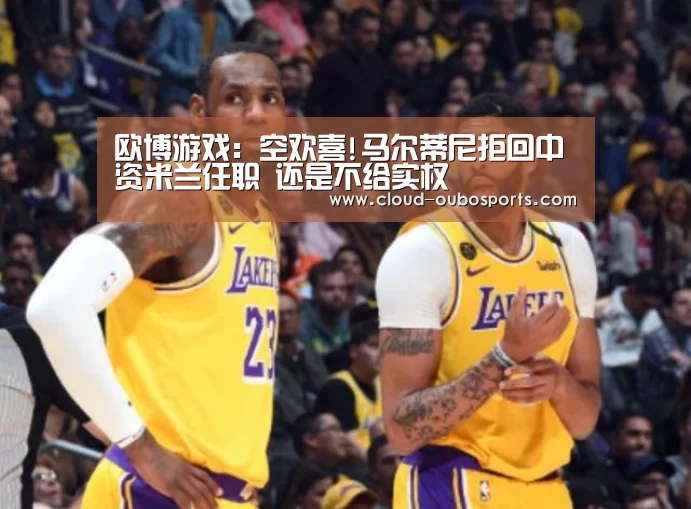 欧博游戏:空欢喜!马尔蒂尼拒回中资米兰任职 还是不给实权(图4) 欧博游戏