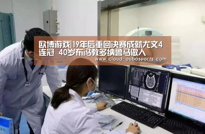 欧博游戏|19年后重回决赛成就尤文4连冠 40岁布冯教多纳鲁马做人(图1) 欧博游戏