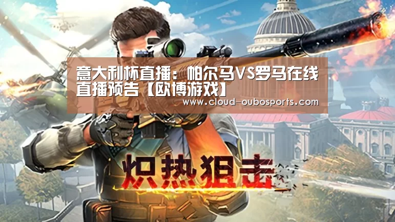 意大利杯直播:帕尔马VS罗马在线直播预告【欧博游戏】(图3) 欧博