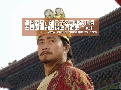 通化金马:部分子公司业绩下滑主要因国家医药政策调整“net欧博官网”(图2) net欧博官网