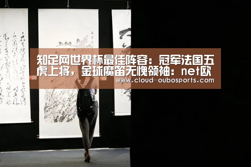 知足网世界杯最佳阵容:冠军法国五虎上将,金球魔笛无愧领袖:net欧博官网(图4) 欧博游戏
